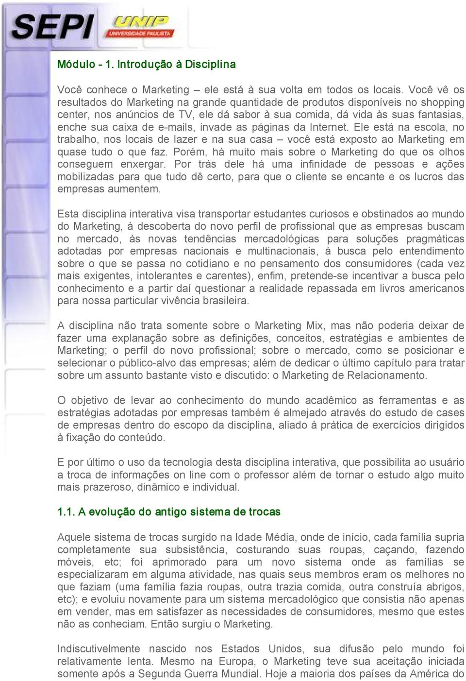 mails, invade as páginas da Internet. Ele está na escola, no trabalho, nos locais de lazer e na sua casa você está exposto ao Marketing em quase tudo o que faz.