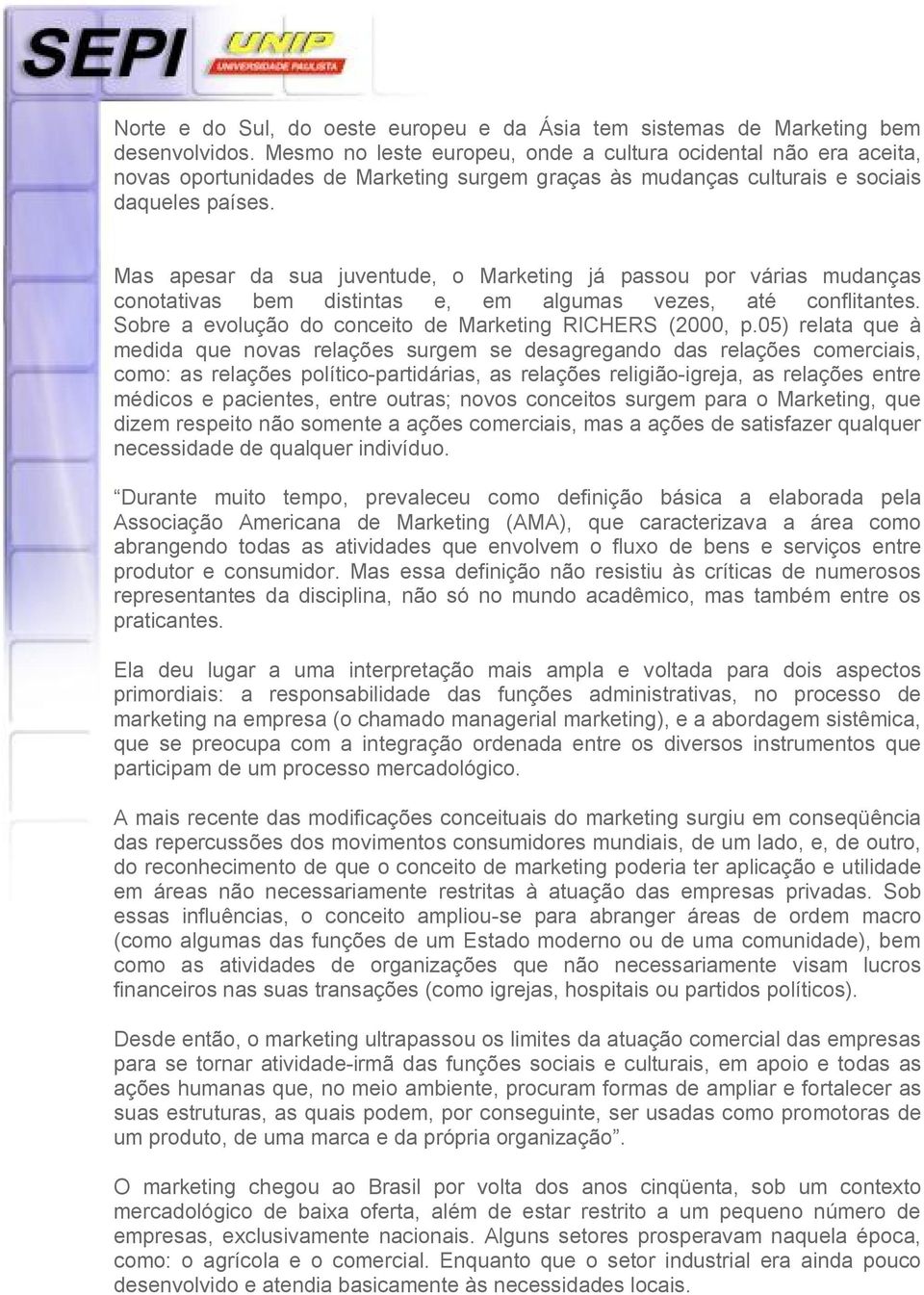 Mas apesar da sua juventude, o Marketing já passou por várias mudanças conotativas bem distintas e, em algumas vezes, até conflitantes. Sobre a evolução do conceito de Marketing RICHERS (2000, p.