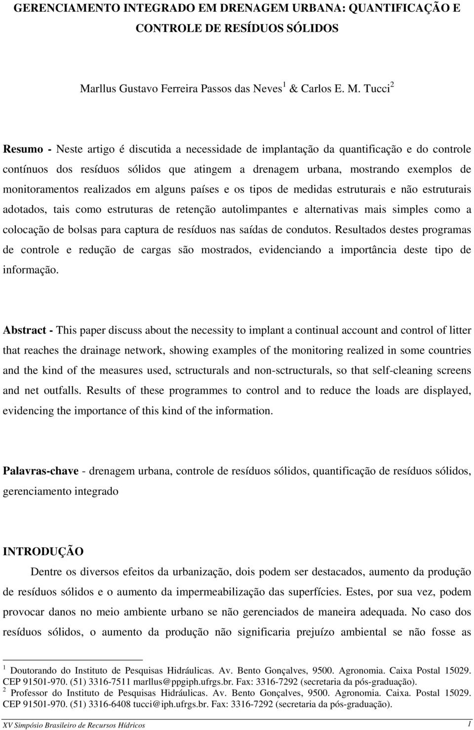 Tucci 2 Resumo - Neste artigo é discutida a necessidade de implantação da quantificação e do controle contínuos dos resíduos sólidos que atingem a drenagem urbana, mostrando exemplos de