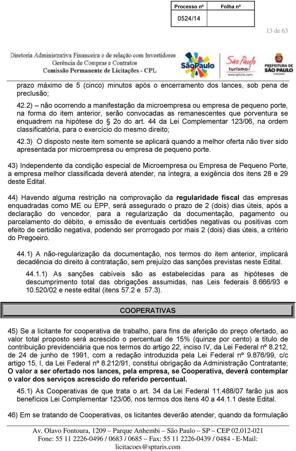 44 da Lei Complementar 123/06, na ordem classificatória, para o exercício do mesmo direito; 42.