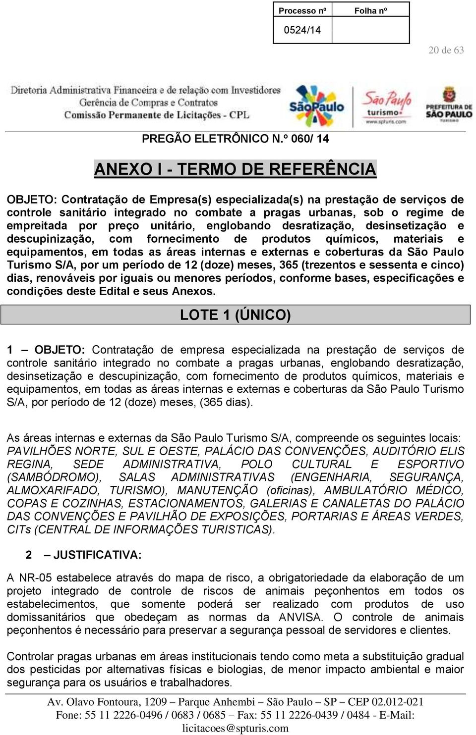 empreitada por preço unitário, englobando desratização, desinsetização e descupinização, com fornecimento de produtos químicos, materiais e equipamentos, em todas as áreas internas e externas e