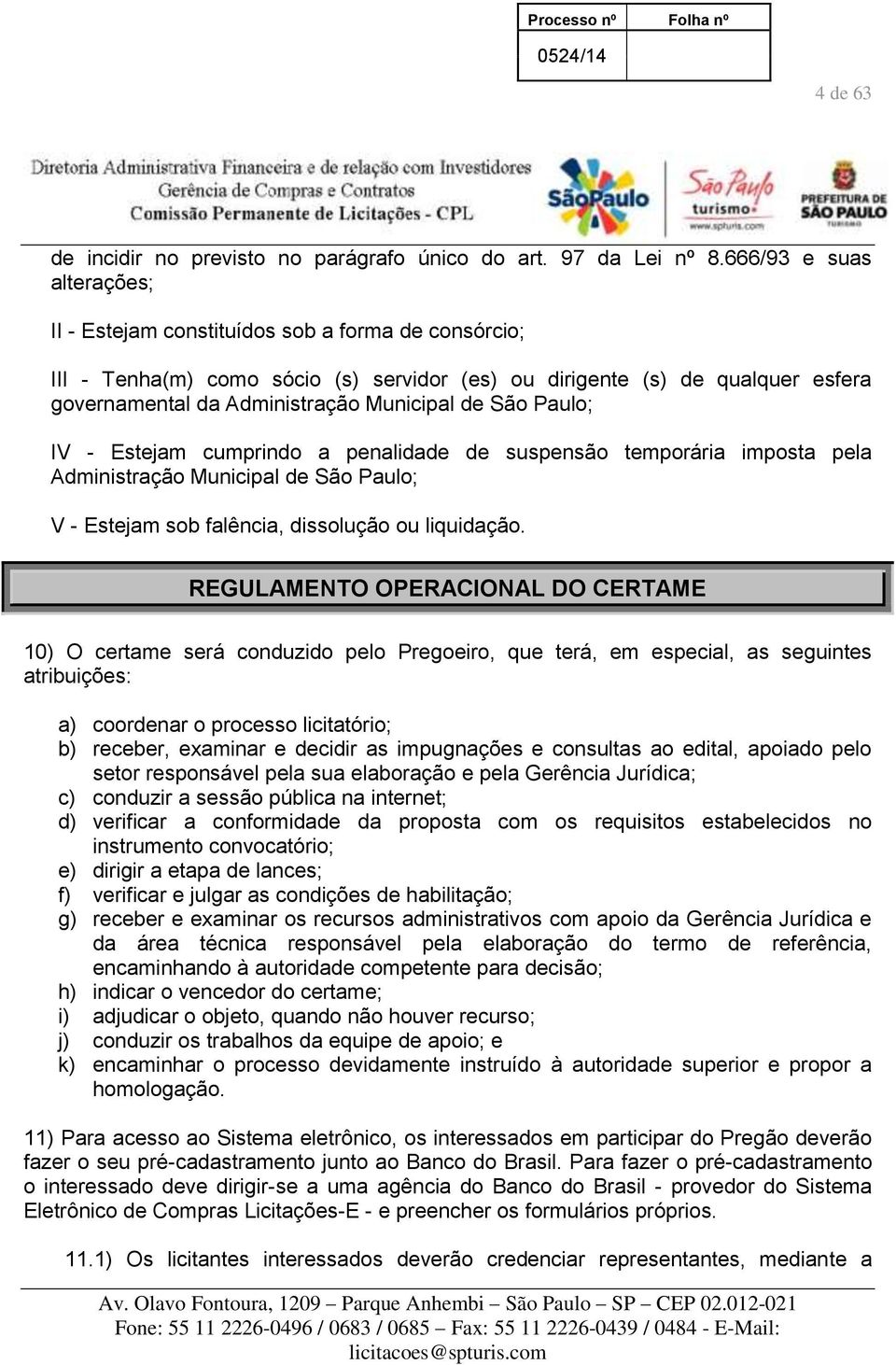 de São Paulo; IV - Estejam cumprindo a penalidade de suspensão temporária imposta pela Administração Municipal de São Paulo; V - Estejam sob falência, dissolução ou liquidação.