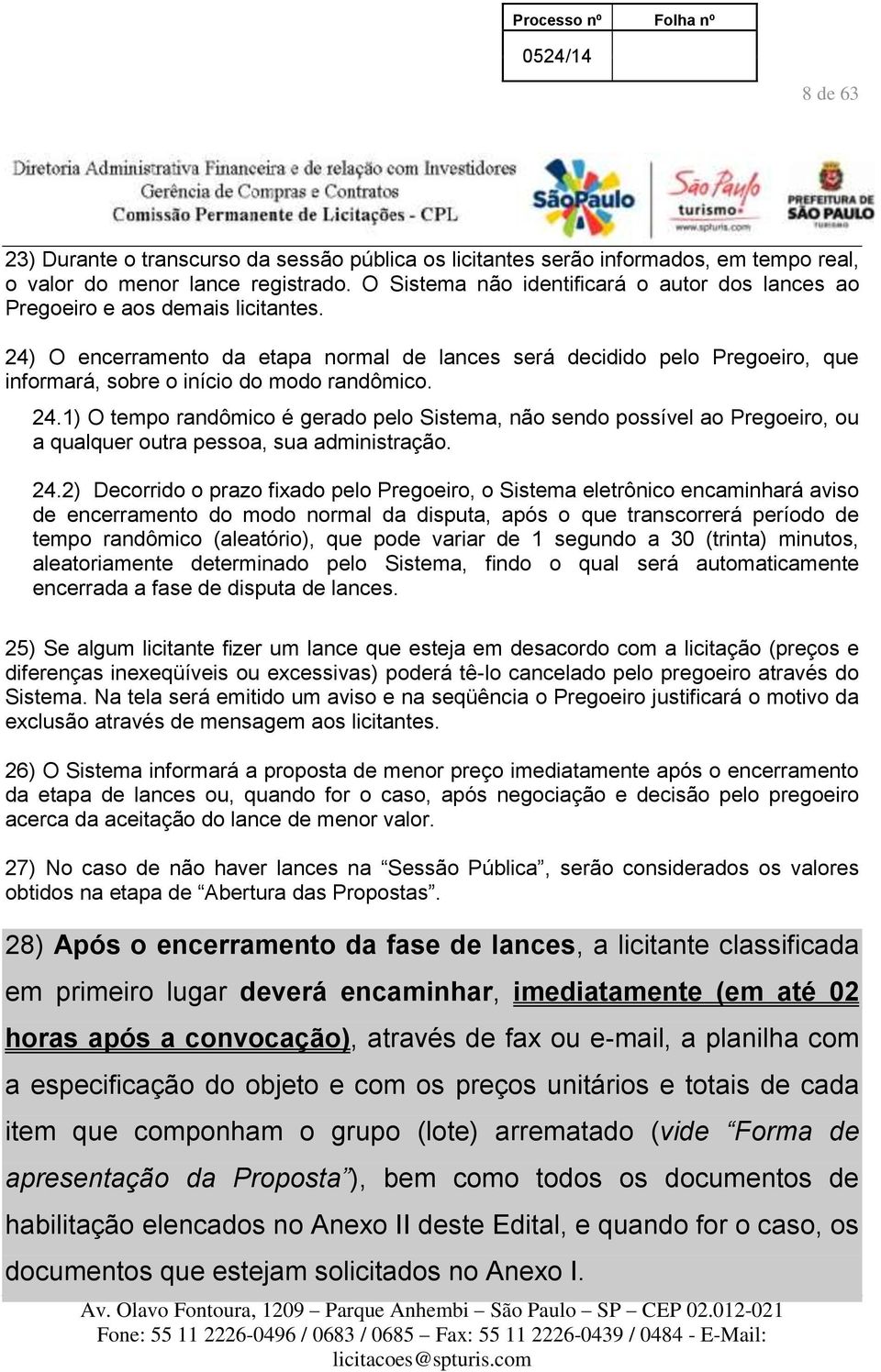 24) O encerramento da etapa normal de lances será decidido pelo Pregoeiro, que informará, sobre o início do modo randômico. 24.