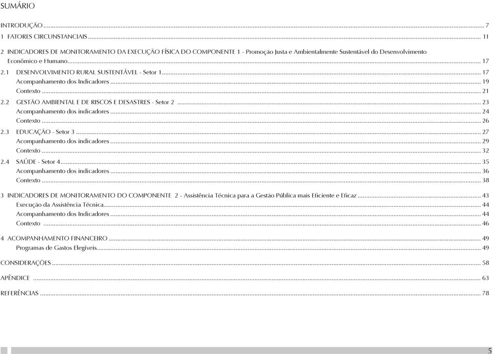 1 DESENVOLVIMENTO RURAL SUSTENTÁVEL - Setor 1... 17 Acompanhamento dos Indicadores... 19 Contexto... 21 2.2 GESTÃO AMBIENTAL E DE RISCOS E DESASTRES - Setor 2... 23 Acompanhamento dos indicadores.