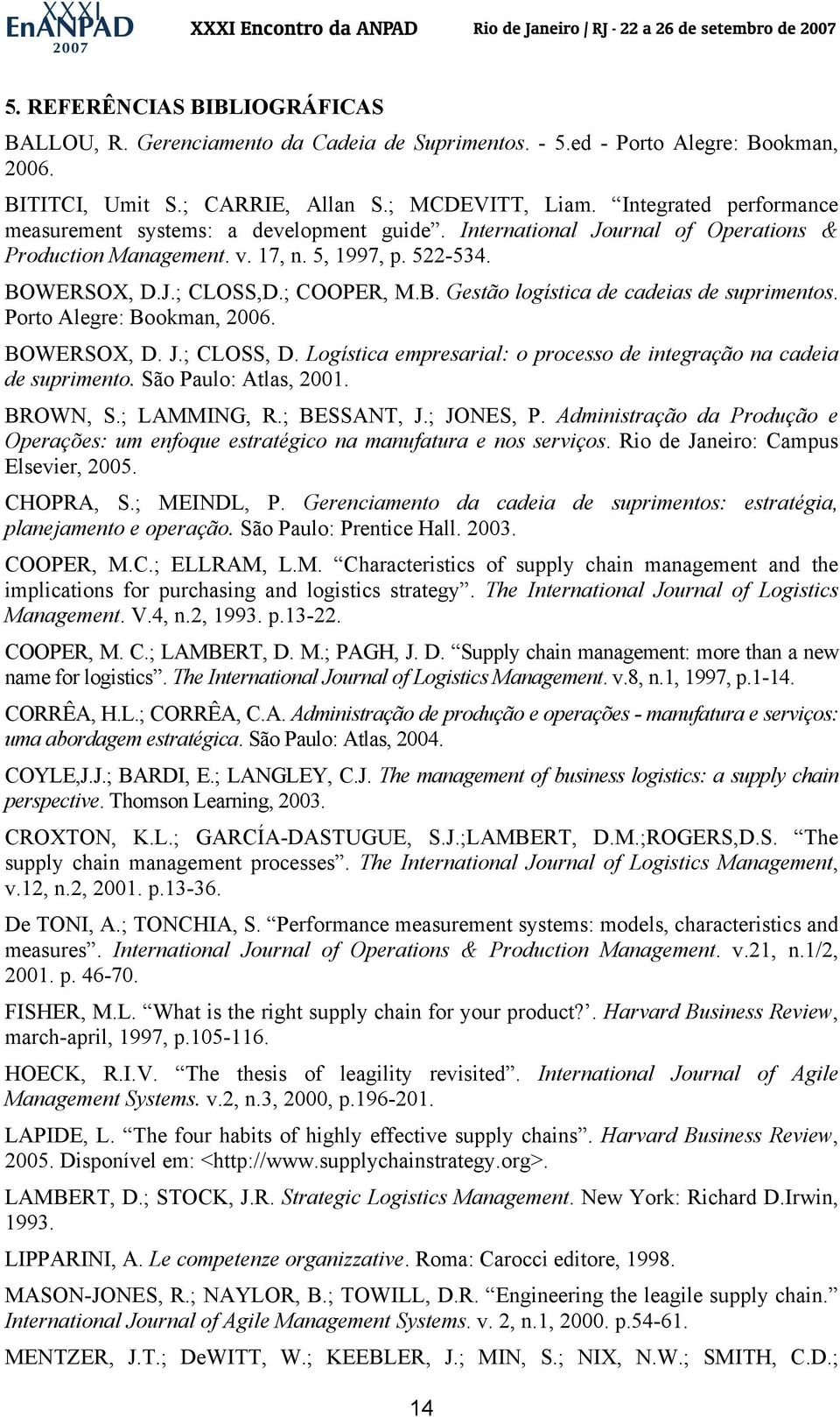 WERSOX, D.J.; CLOSS,D.; COOPER, M.B. Gestão logística de cadeias de suprimentos. Porto Alegre: Bookman, 2006. BOWERSOX, D. J.; CLOSS, D.