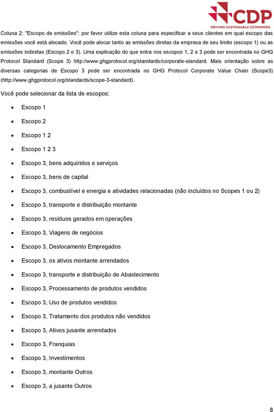 Uma explicação do que entra nos escopos 1, 2 e 3 pode ser encontrada no GHG Protocol Standard (Scope 3) http://www.ghgprotocol.org/standards/corporate-standard.