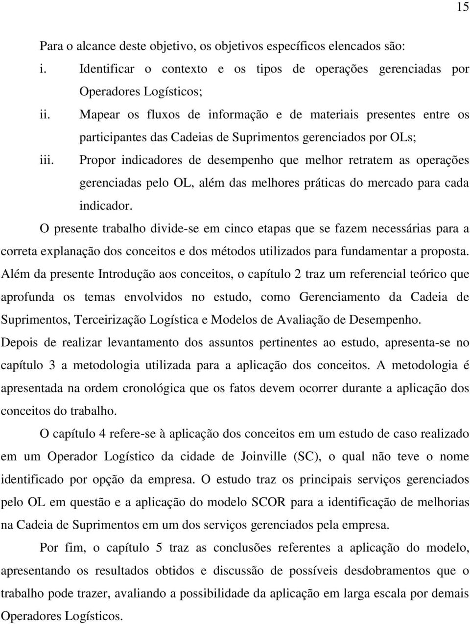 Propor indicadores de desempenho que melhor retratem as operações gerenciadas pelo OL, além das melhores práticas do mercado para cada indicador.