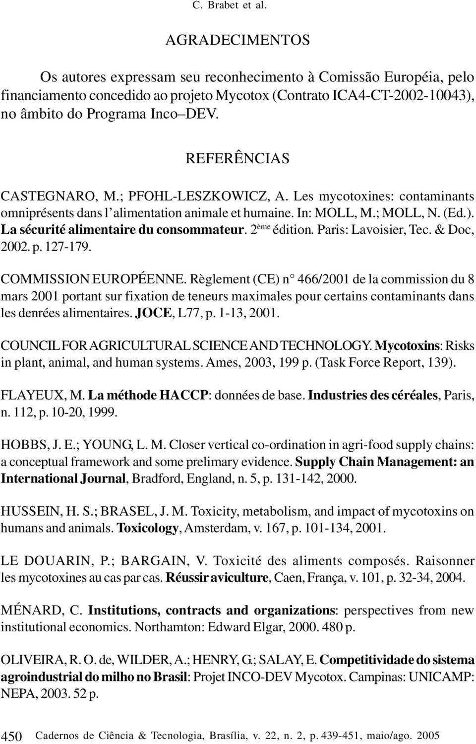 REFERÊNCIAS CASTEGNARO, M.; PFOHL-LESZKOWICZ, A. Les mycotoxines: contaminants omniprésents dans l alimentation animale et humaine. In: MOLL, M.; MOLL, N. (Ed.).