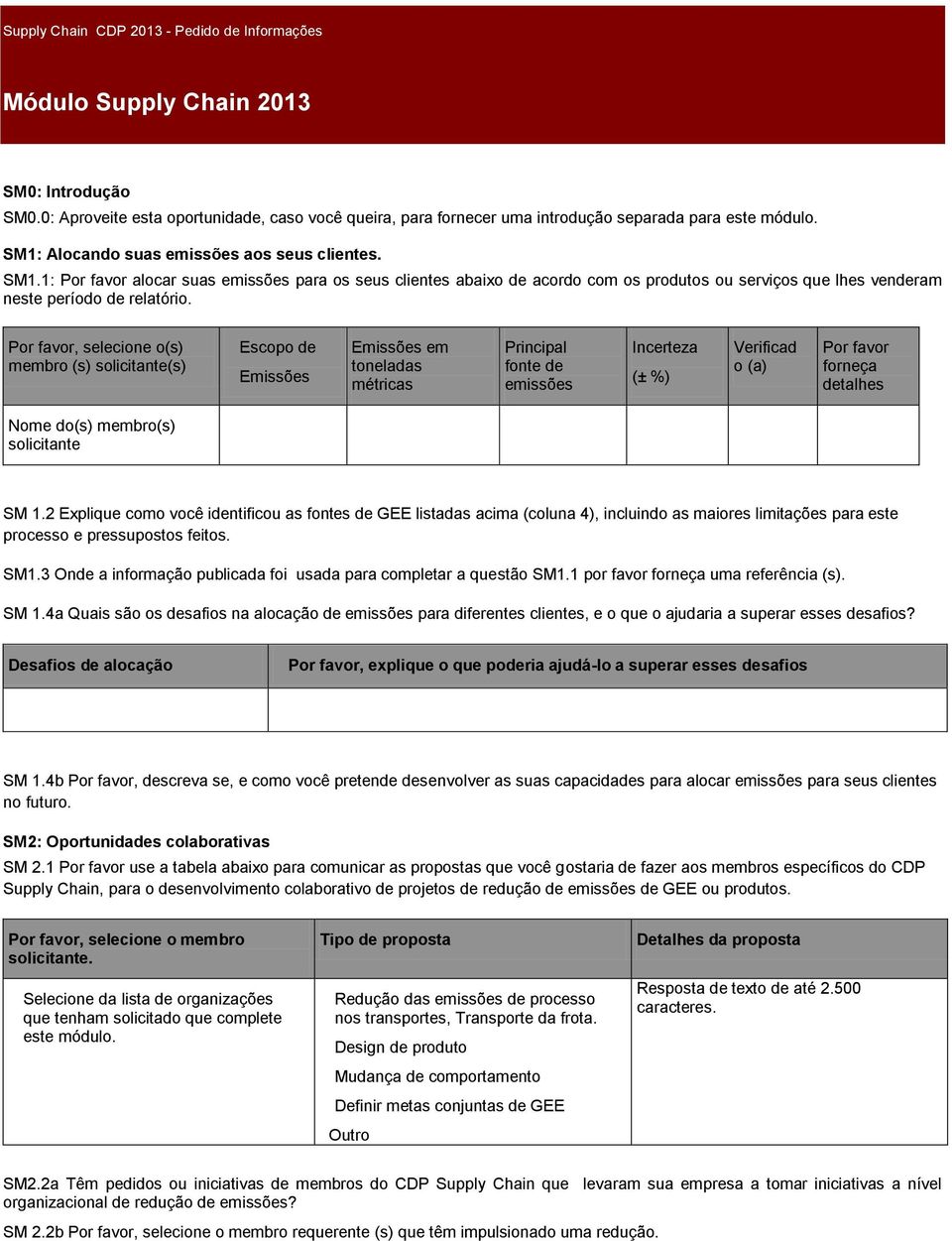 Por favor, selecione o(s) membro (s) solicitante(s) Escopo de Emissões Emissões em toneladas métricas Principal fonte de emissões Incerteza (± %) Verificad o (a) Por favor forneça detalhes Nome do(s)