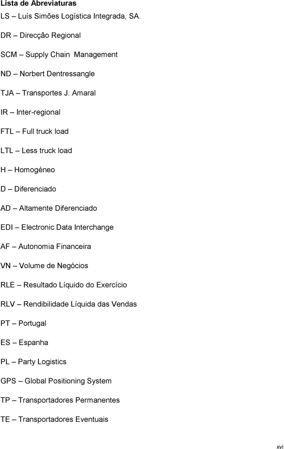 Amaral IR Inter-regional FTL Full truck load LTL Less truck load H Homogéneo D Diferenciado AD Altamente Diferenciado EDI Electronic Data