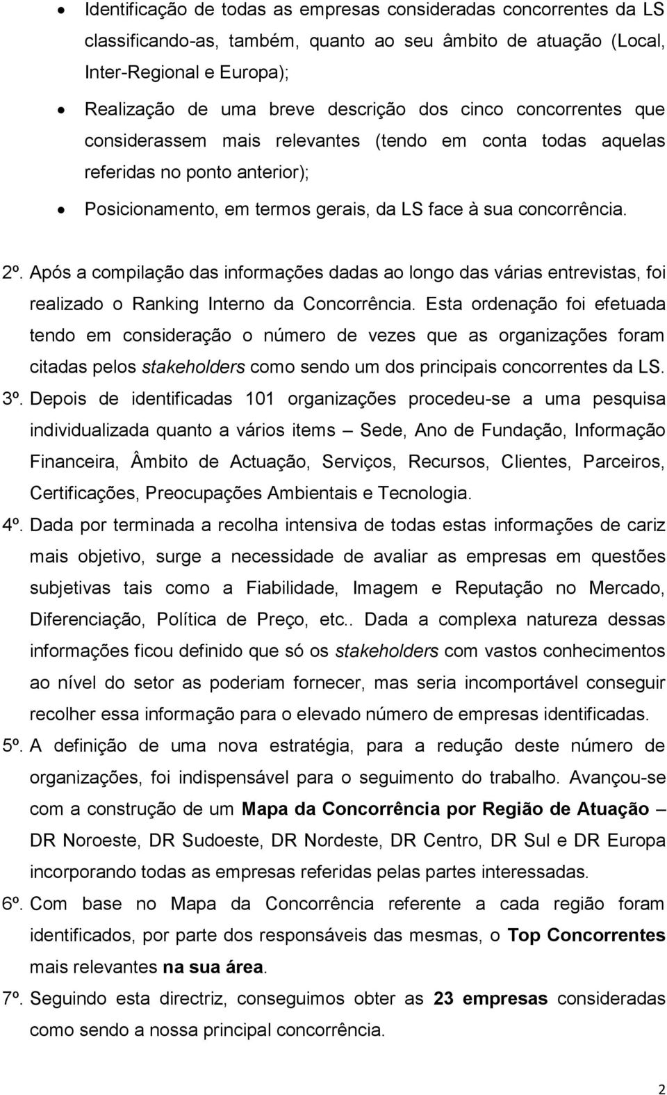 Após a compilação das informações dadas ao longo das várias entrevistas, foi realizado o Ranking Interno da Concorrência.