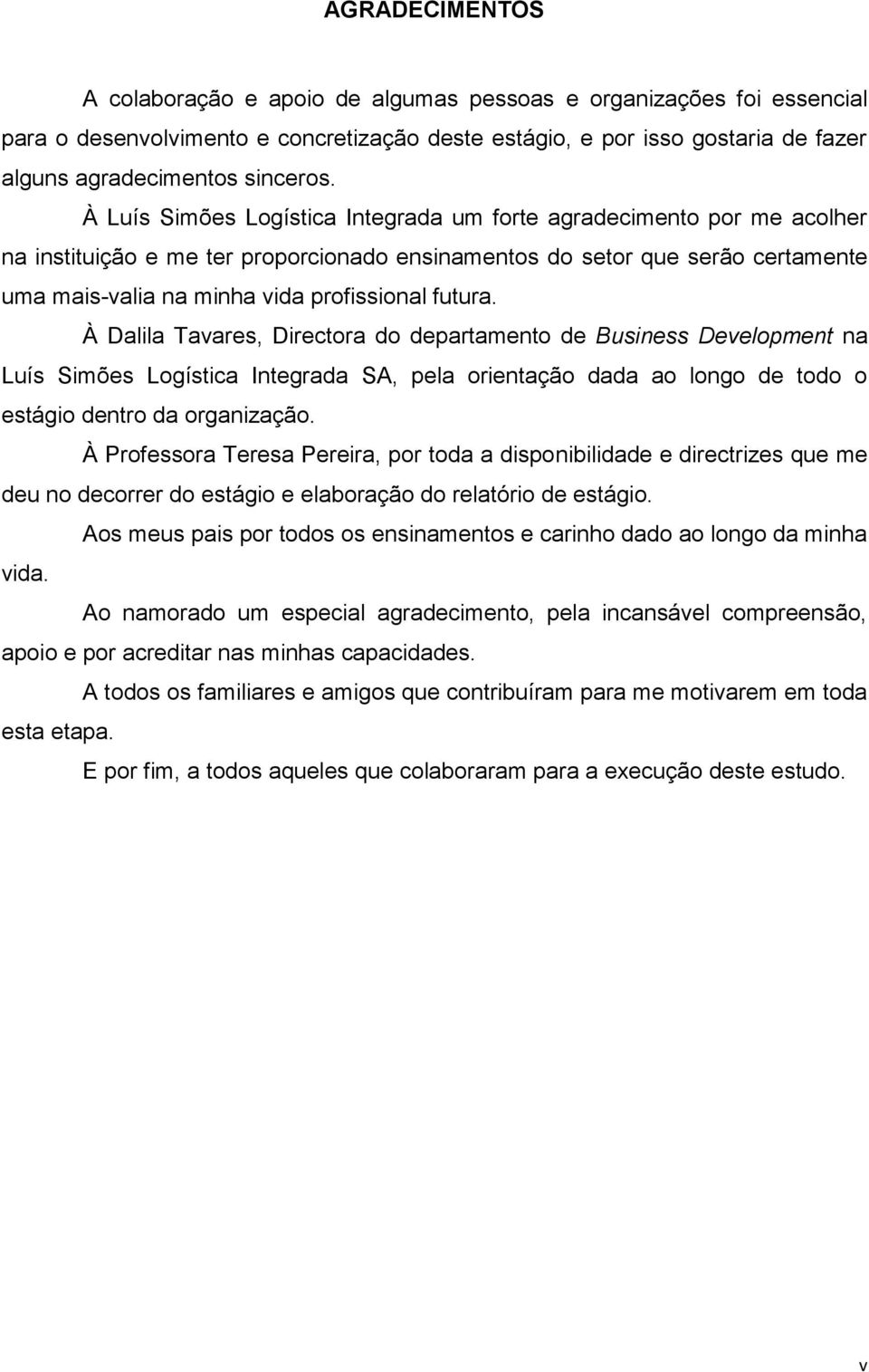 futura. À Dalila Tavares, Directora do departamento de Business Development na Luís Simões Logística Integrada SA, pela orientação dada ao longo de todo o estágio dentro da organização.