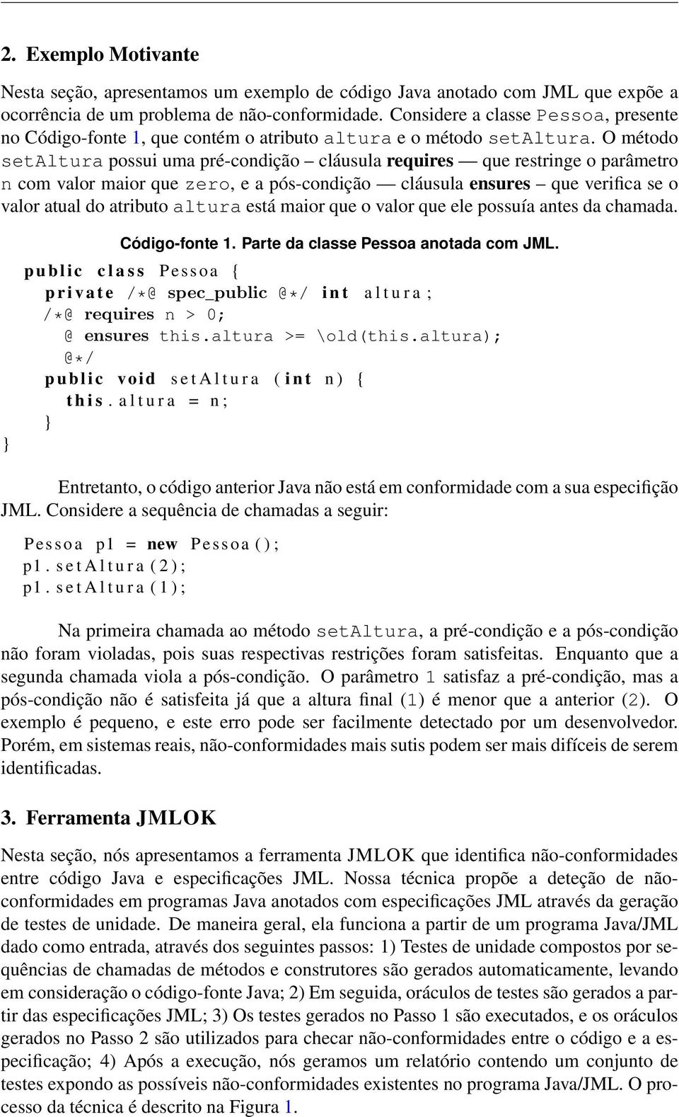 O método setaltura possui uma pré-condição cláusula requires que restringe o parâmetro n com valor maior que zero, e a pós-condição cláusula ensures que verifica se o valor atual do atributo altura