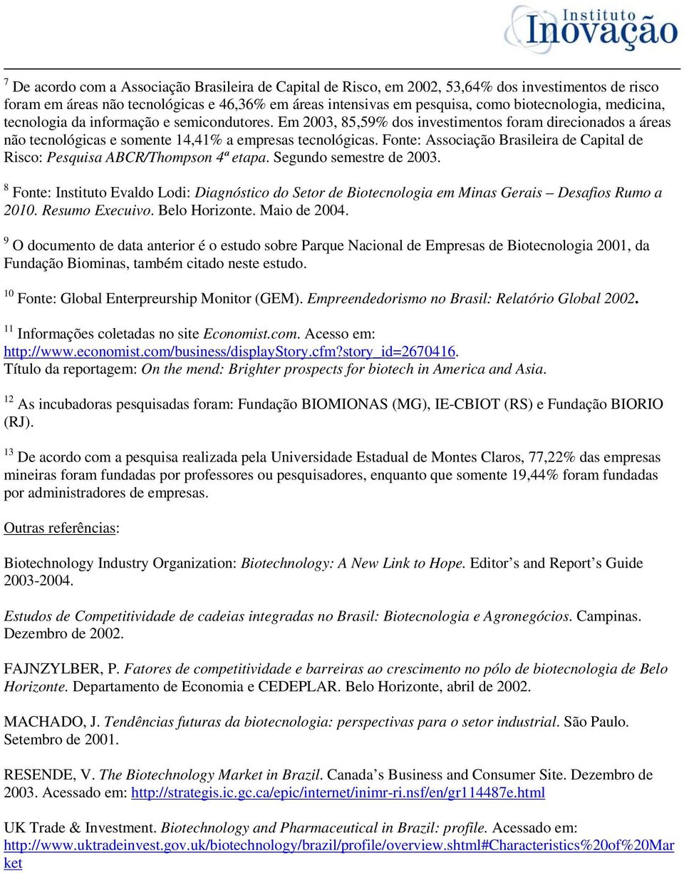 Fonte: Associação Brasileira de Capital de Risco: Pesquisa ABCR/Thompson 4ª etapa. Segundo semestre de 2003.