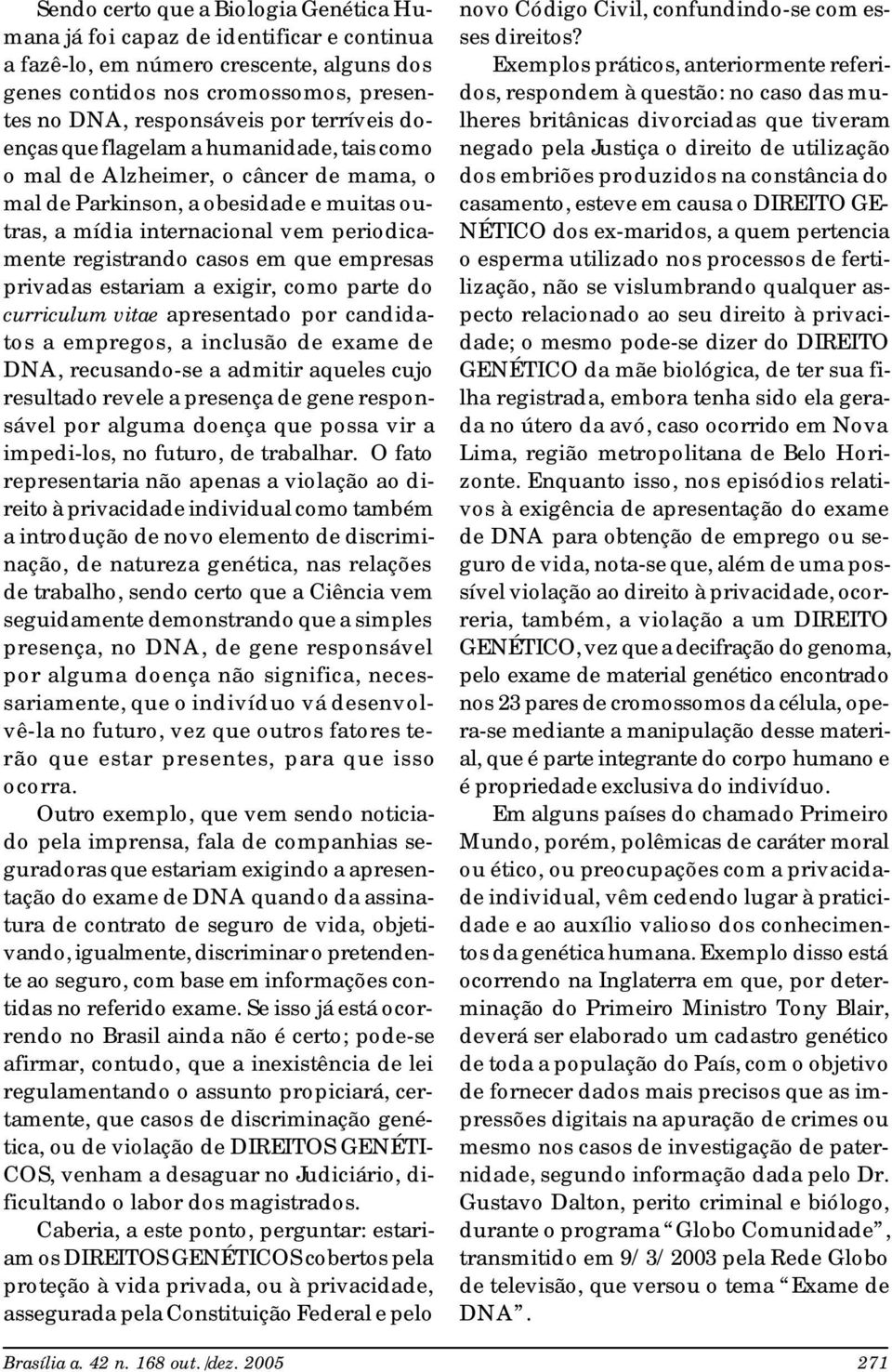 casos em que empresas privadas estariam a exigir, como parte do curriculum vitae apresentado por candidatos a empregos, a inclusão de exame de DNA, recusando-se a admitir aqueles cujo resultado