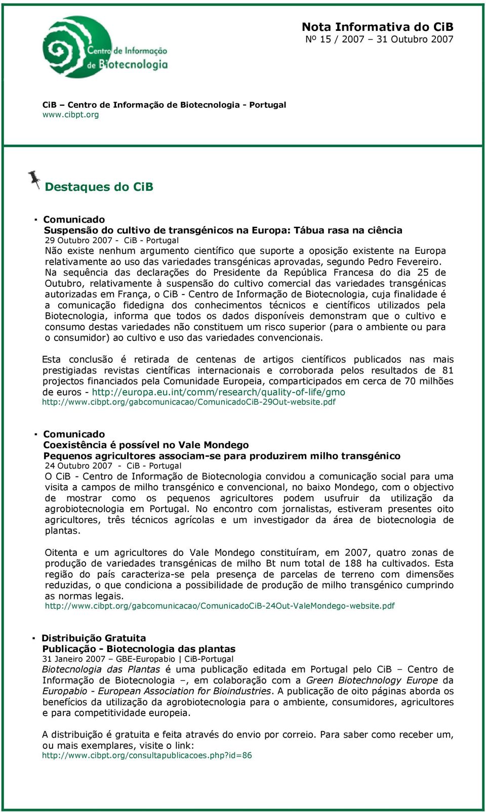 existente na Europa relativamente ao uso das variedades transgénicas aprovadas, segundo Pedro Fevereiro.