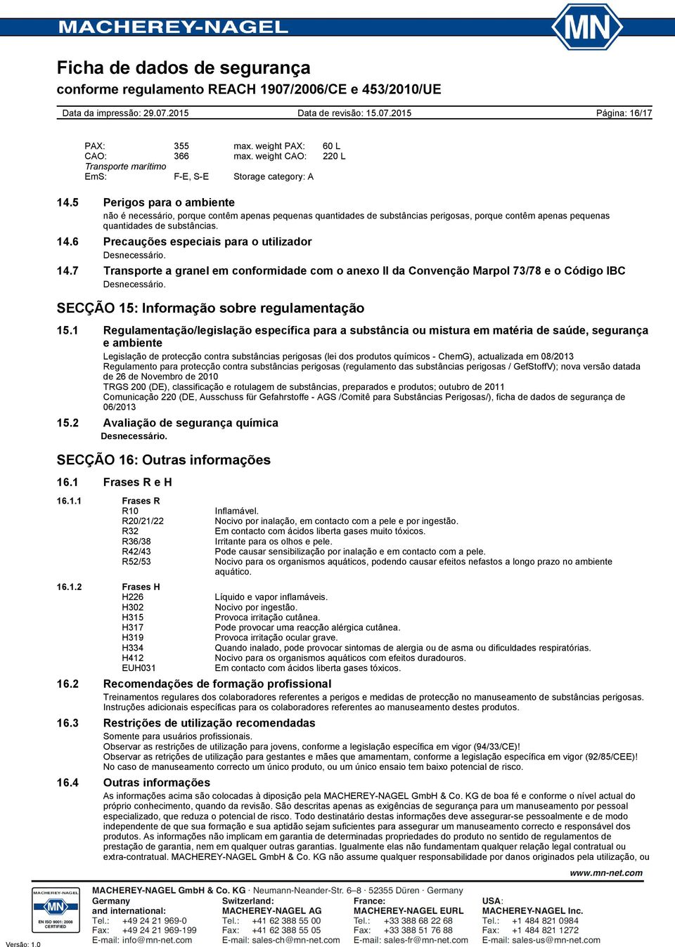 6 Precauções especiais para o utilizador Desnecessário. 14.7 Transporte a granel em conformidade com o anexo II da Convenção Marpol 73/78 e o Código IBC Desnecessário.