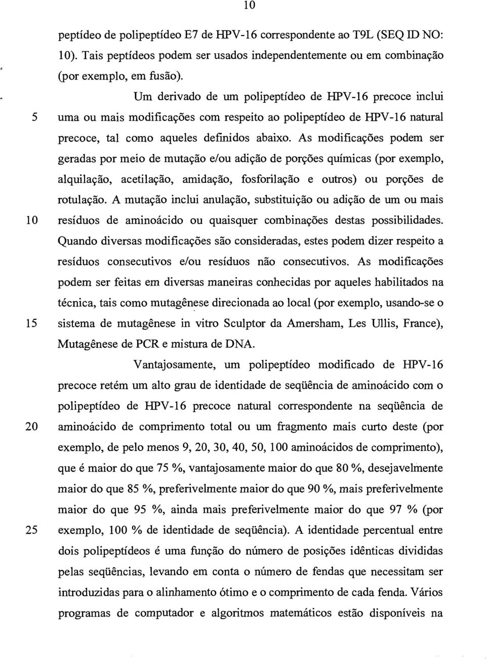 As modificações podem ser geradas por meio de mutação e/ou adição de porções químicas (por exemplo, alquilação, acetilação, amidação, fosforilação e outros) ou porções de rotulação.