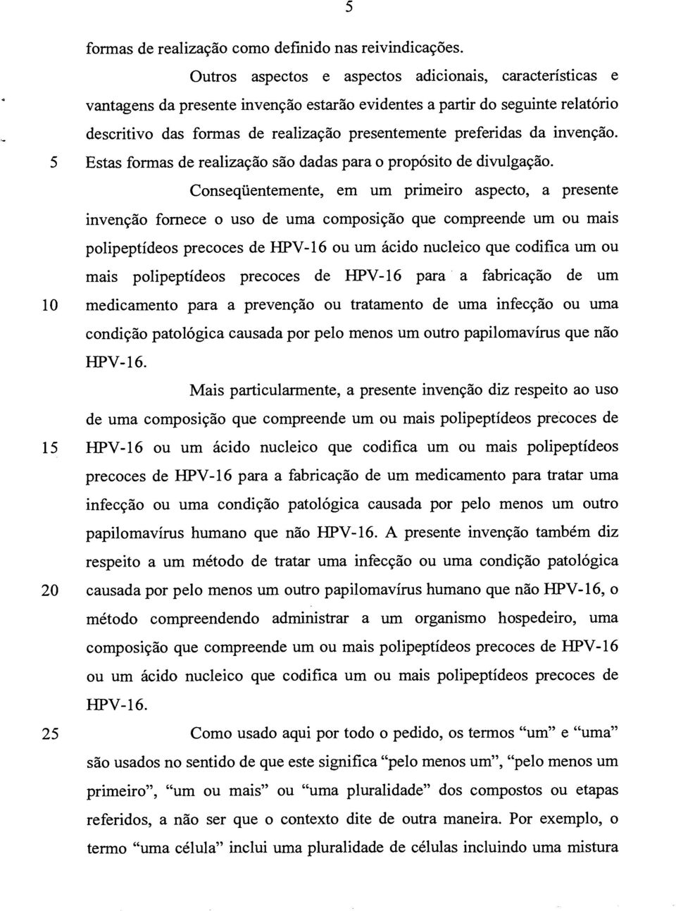 da invenção. 5 Estas formas de realização são dadas para o propósito de divulgação.