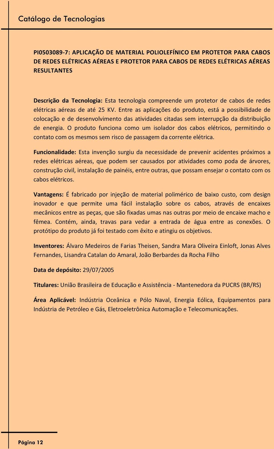 Entre as aplicações do produto, está a possibilidade de colocação e de desenvolvimento das atividades citadas sem interrupção da distribuição de energia.