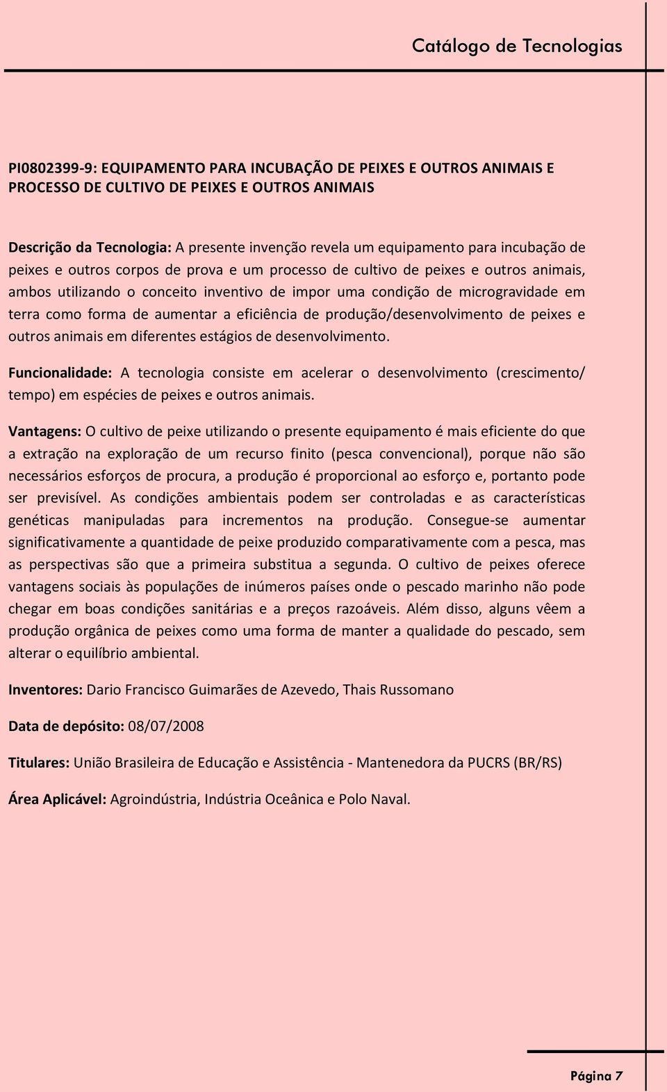 terra como forma de aumentar a eficiência de produção/desenvolvimento de peixes e outros animais em diferentes estágios de desenvolvimento.