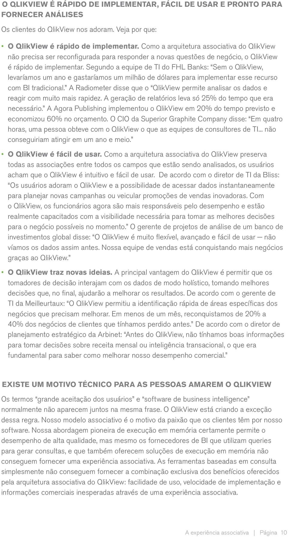 Segundo a equipe de TI do FHL Banks: Sem o QlikView, levaríamos um ano e gastaríamos um milhão de dólares para implementar esse recurso com BI tradicional.