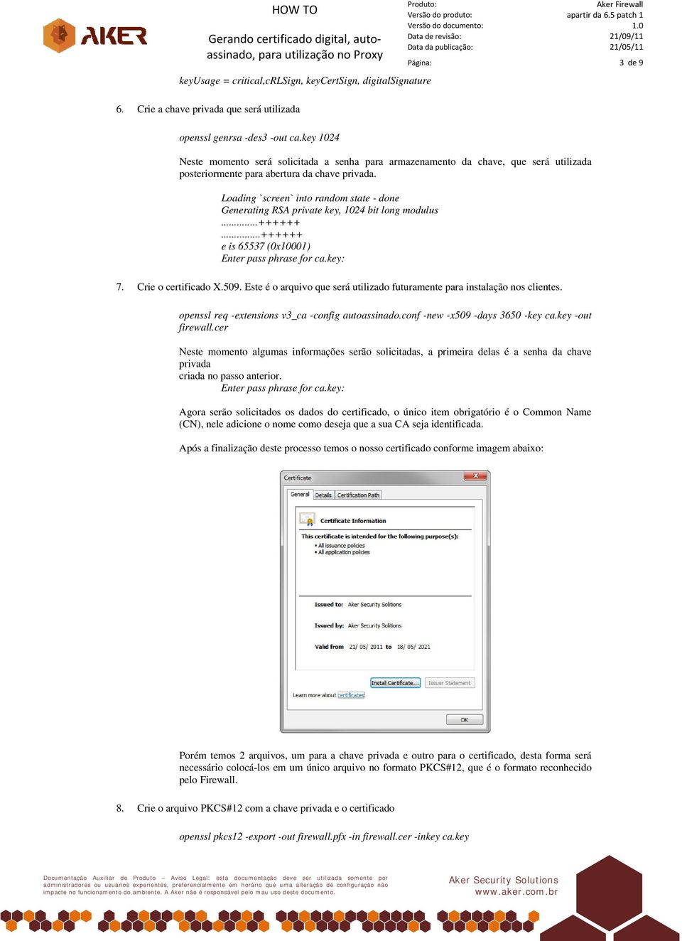 Lading `screen` int randm state - dne Generating RSA private key, 1024 bit lng mdulus...++++++...++++++ e is 65537 (0x10001) Enter pass phrase fr ca.key: 7. Crie certificad X.509.