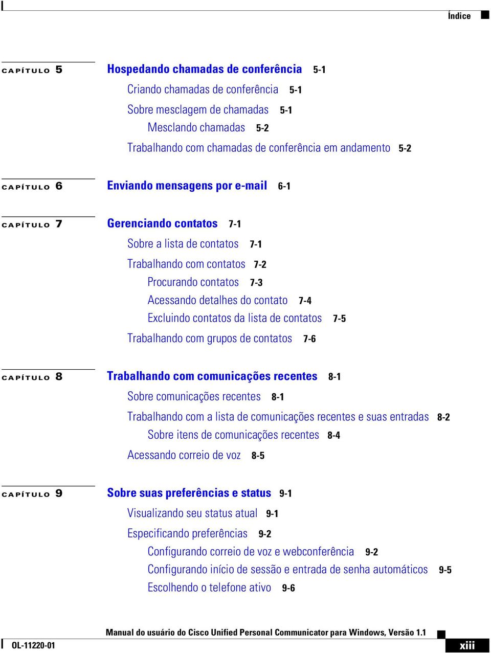 contato 7-4 Excluindo contatos da lista de contatos 7-5 Trabalhando com grupos de contatos 7-6 CAPÍTULO 8 Trabalhando com comunicações recentes 8-1 Sobre comunicações recentes 8-1 Trabalhando com a