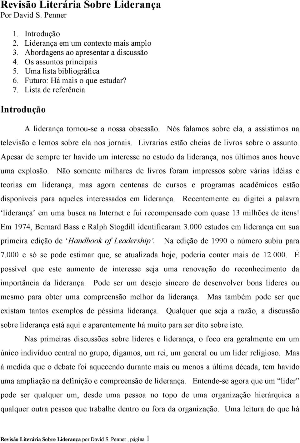 Nós falamos sobre ela, a assistimos na televisão e lemos sobre ela nos jornais. Livrarias estão cheias de livros sobre o assunto.