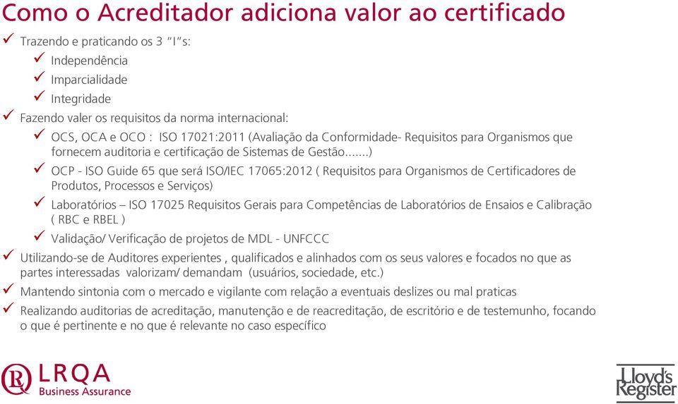 ..) OCP - ISO Guide 65 que será ISO/IEC 17065:2012 ( Requisitos para Organismos de Certificadores de Produtos, Processos e Serviços) Laboratórios ISO 17025 Requisitos Gerais para Competências de