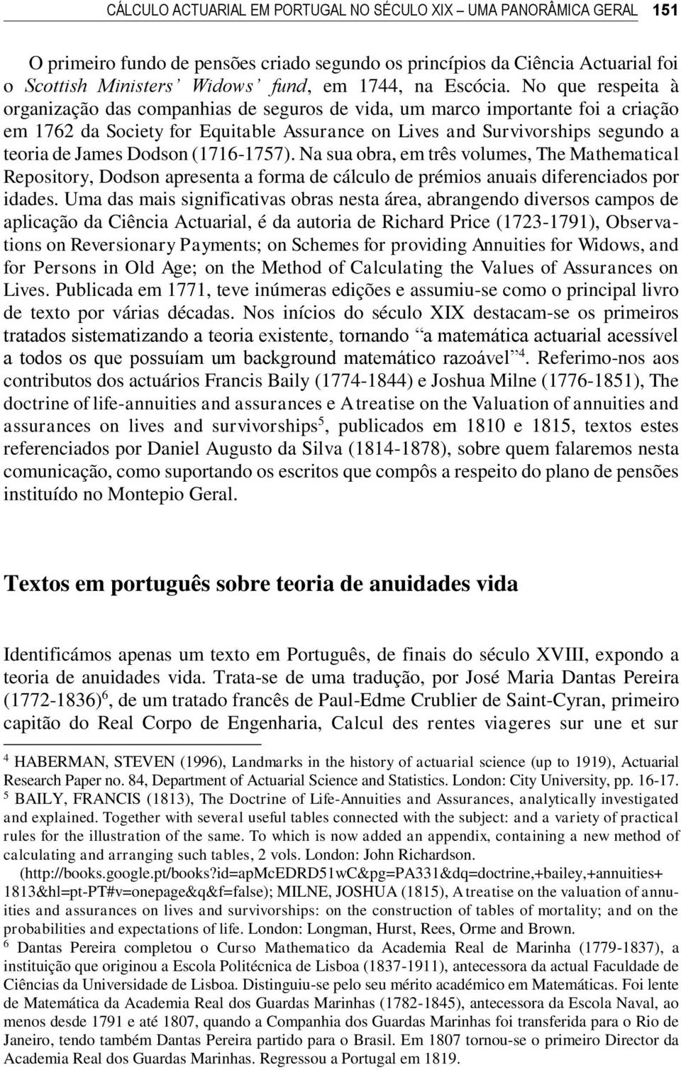 No que respeita à organização das companhias de seguros de vida, um marco importante foi a criação em 1762 da Society for Equitable Assurance on Lives and Survivorships segundo a teoria de James