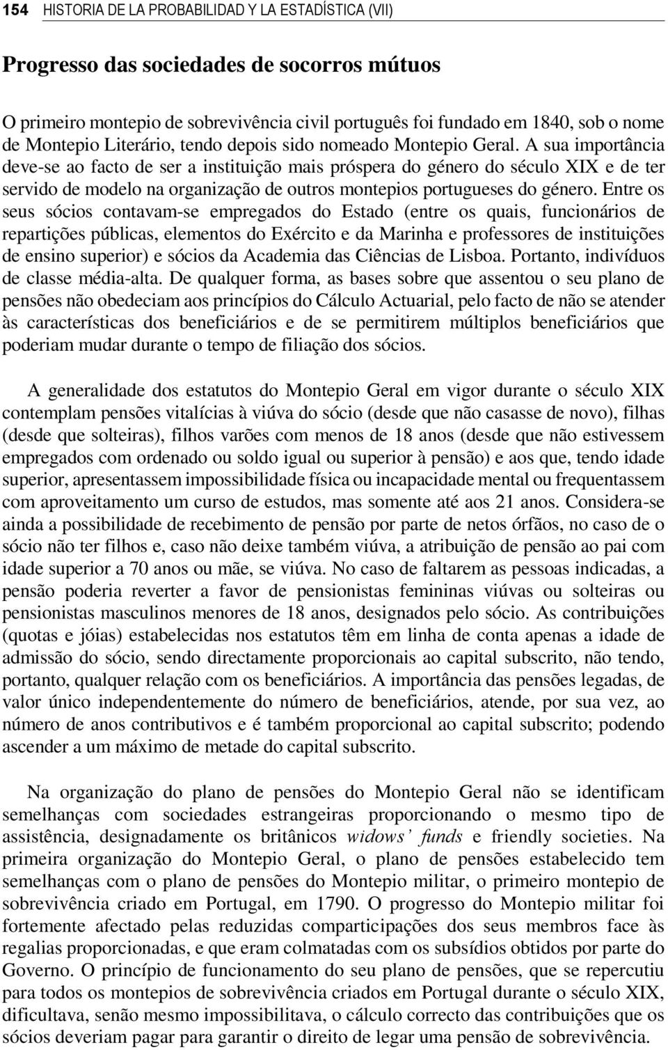 A sua importância deve-se ao facto de ser a instituição mais próspera do género do século XIX e de ter servido de modelo na organização de outros montepios portugueses do género.