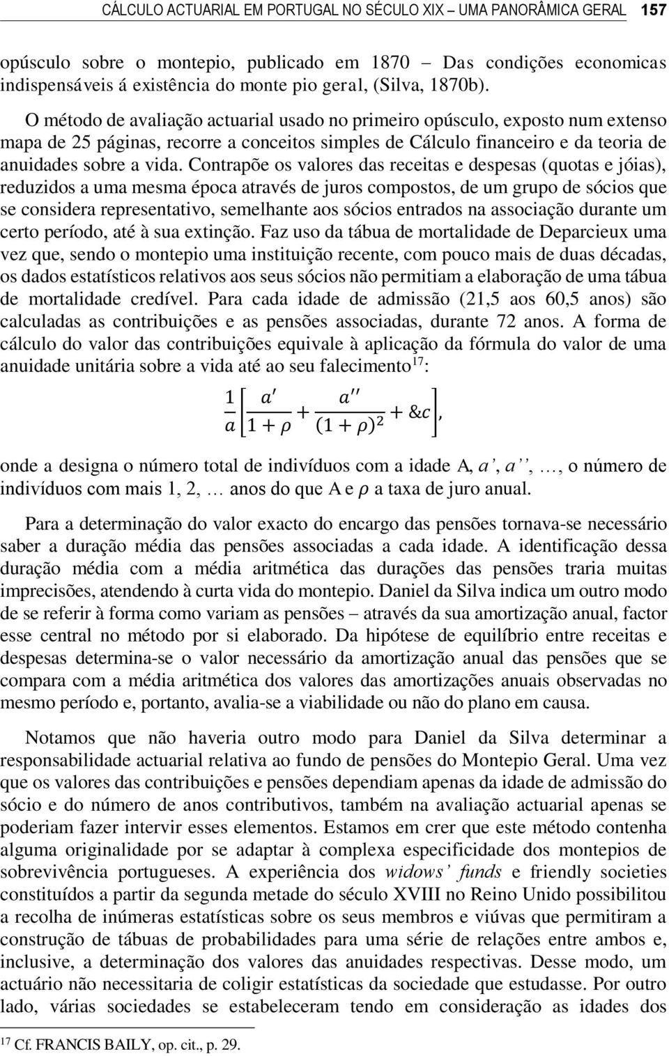 Contrapõe os valores das receitas e despesas (quotas e jóias), reduzidos a uma mesma época através de juros compostos, de um grupo de sócios que se considera representativo, semelhante aos sócios