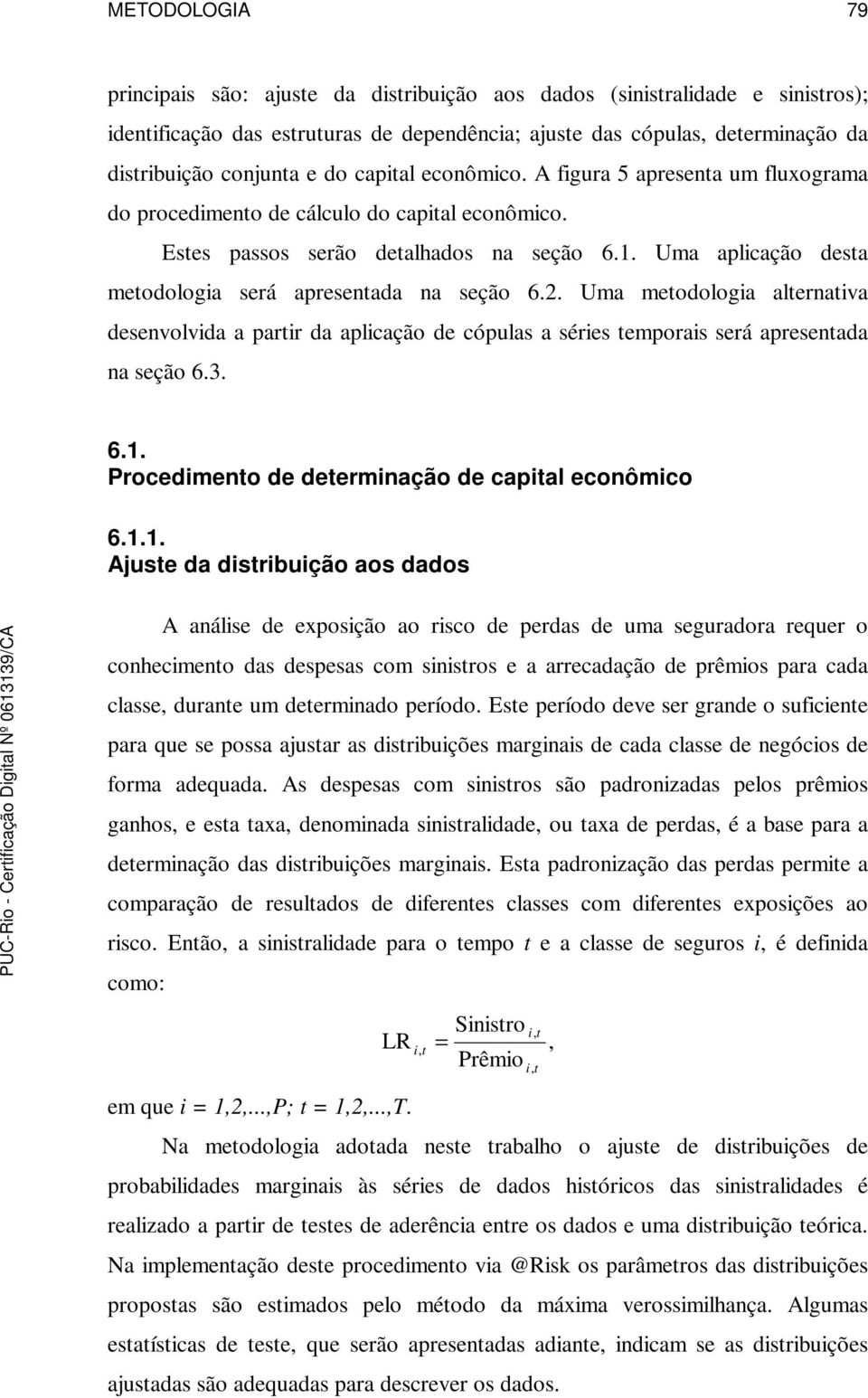 . Uma aplicação desta metodologia será apresentada na seção 6.. Uma metodologia alternativa desenvolvida a partir da aplicação de cópulas a séries temporais será apresentada na seção 6.3. 6.. Procedimento de determinação de capital econômico 6.