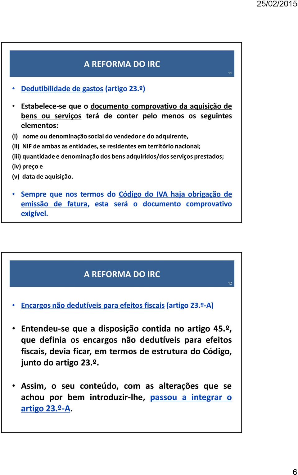 de ambas as entidades, se residentes em território nacional; (iii) quantidade e denominação dos bens adquiridos/dos serviços prestados; (iv) preço e (v) data de aquisição.