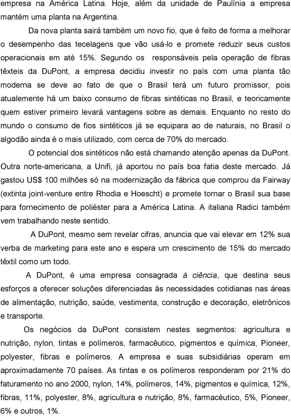 Segundo os responsáveis pela operação de fibras têxteis da DuPont, a empresa decidiu investir no país com uma planta tão moderna se deve ao fato de que o Brasil terá um futuro promissor, pois