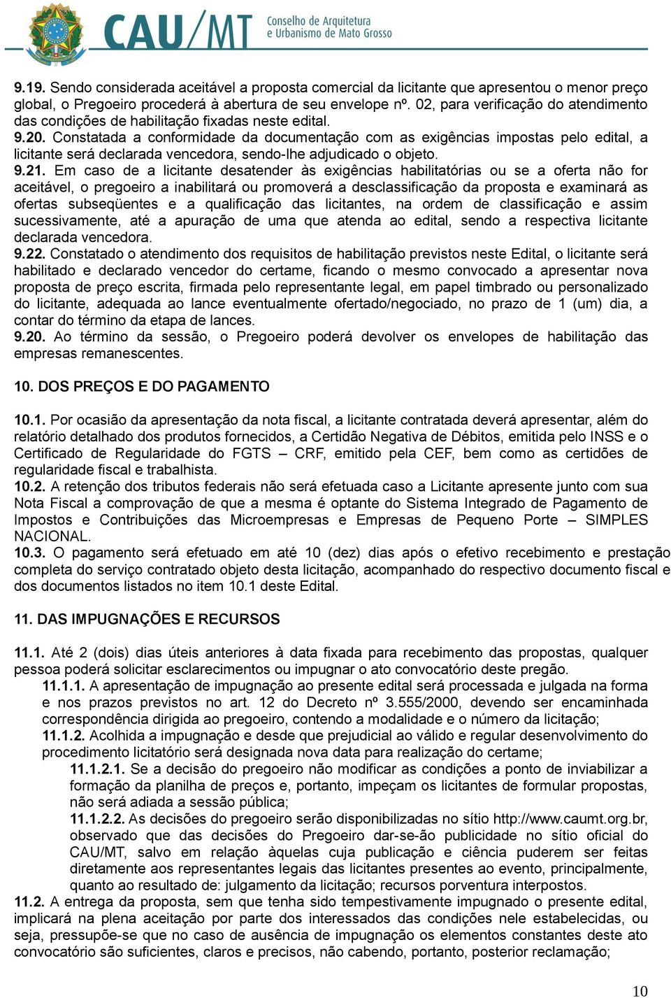 Constatada a conformidade da documentação com as exigências impostas pelo edital, a licitante será declarada vencedora, sendo-lhe adjudicado o objeto. 9.21.