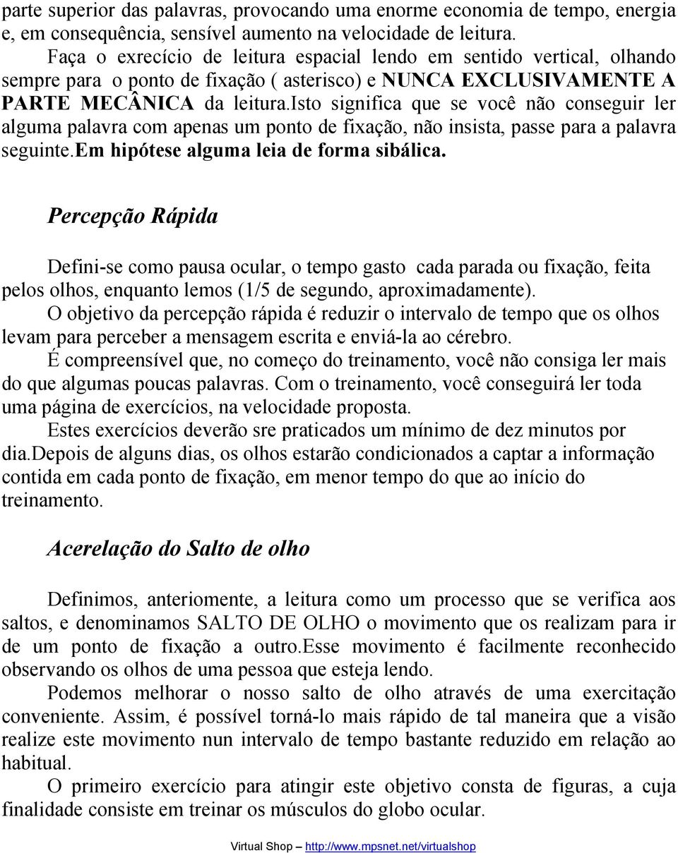 isto significa que se você não conseguir ler alguma palavra com apenas um ponto de fixação, não insista, passe para a palavra seguinte.em hipótese alguma leia de forma sibálica.