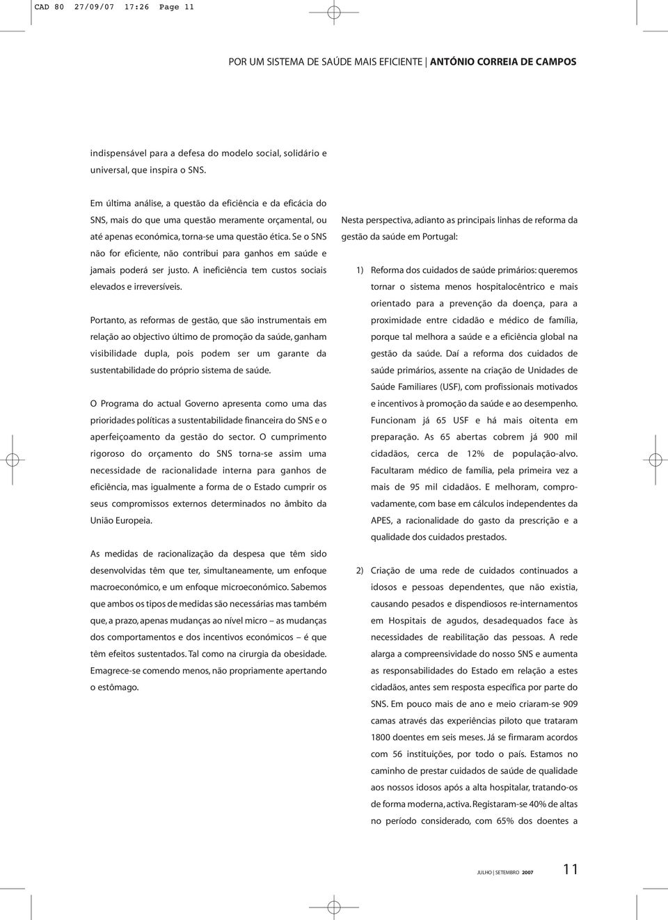 Se o SNS não for eficiente, não contribui para ganhos em saúde e jamais poderá ser justo. A ineficiência tem custos sociais elevados e irreversíveis.