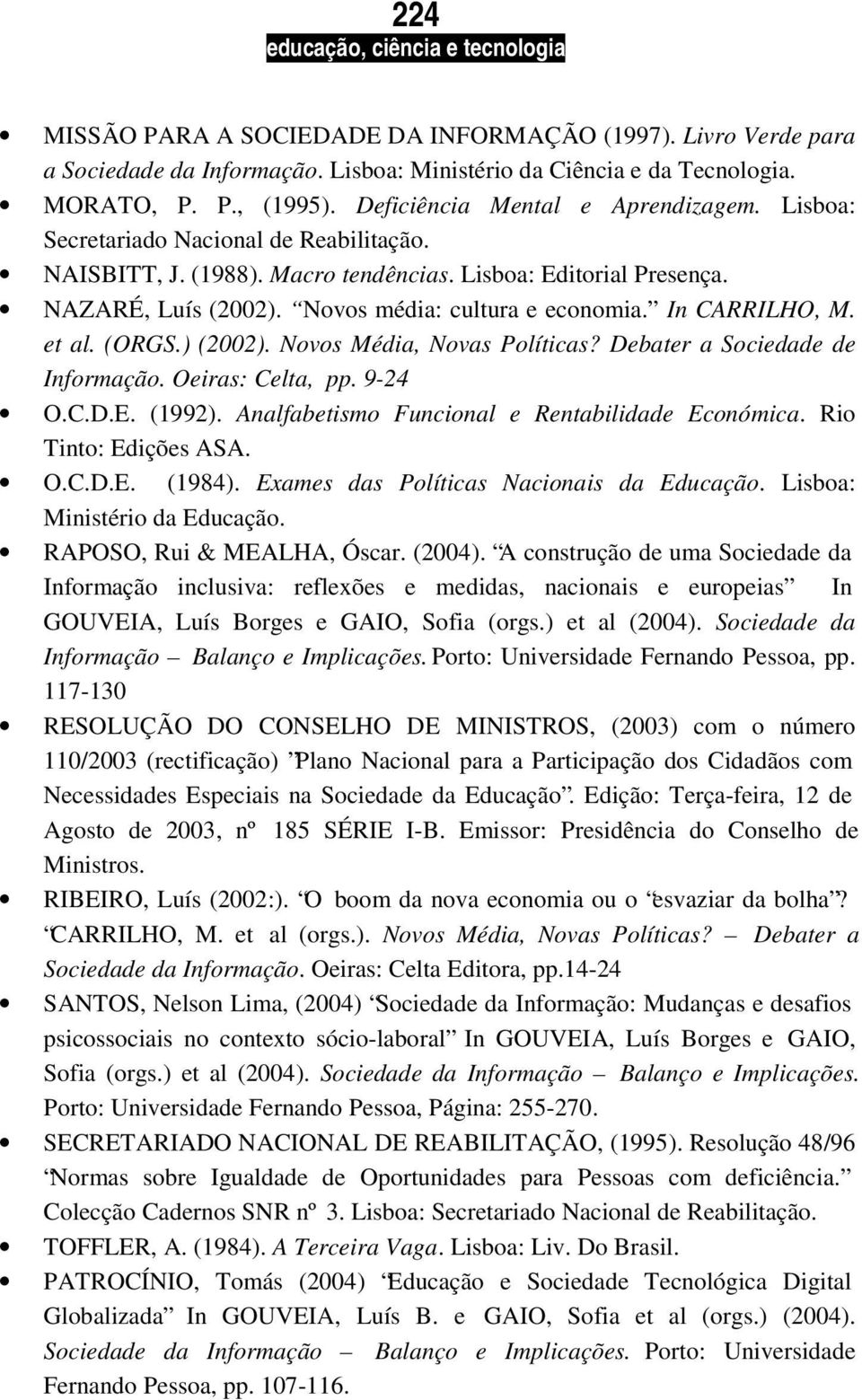 ) (2002). Novos Média, Novas Políticas? Debater a Sociedade de Informação. Oeiras: Celta, pp. 9-24 O.C.D.E. (1992). Analfabetismo Funcional e Rentabilidade Económica. Rio Tinto: Edições ASA. O.C.D.E. (1984).