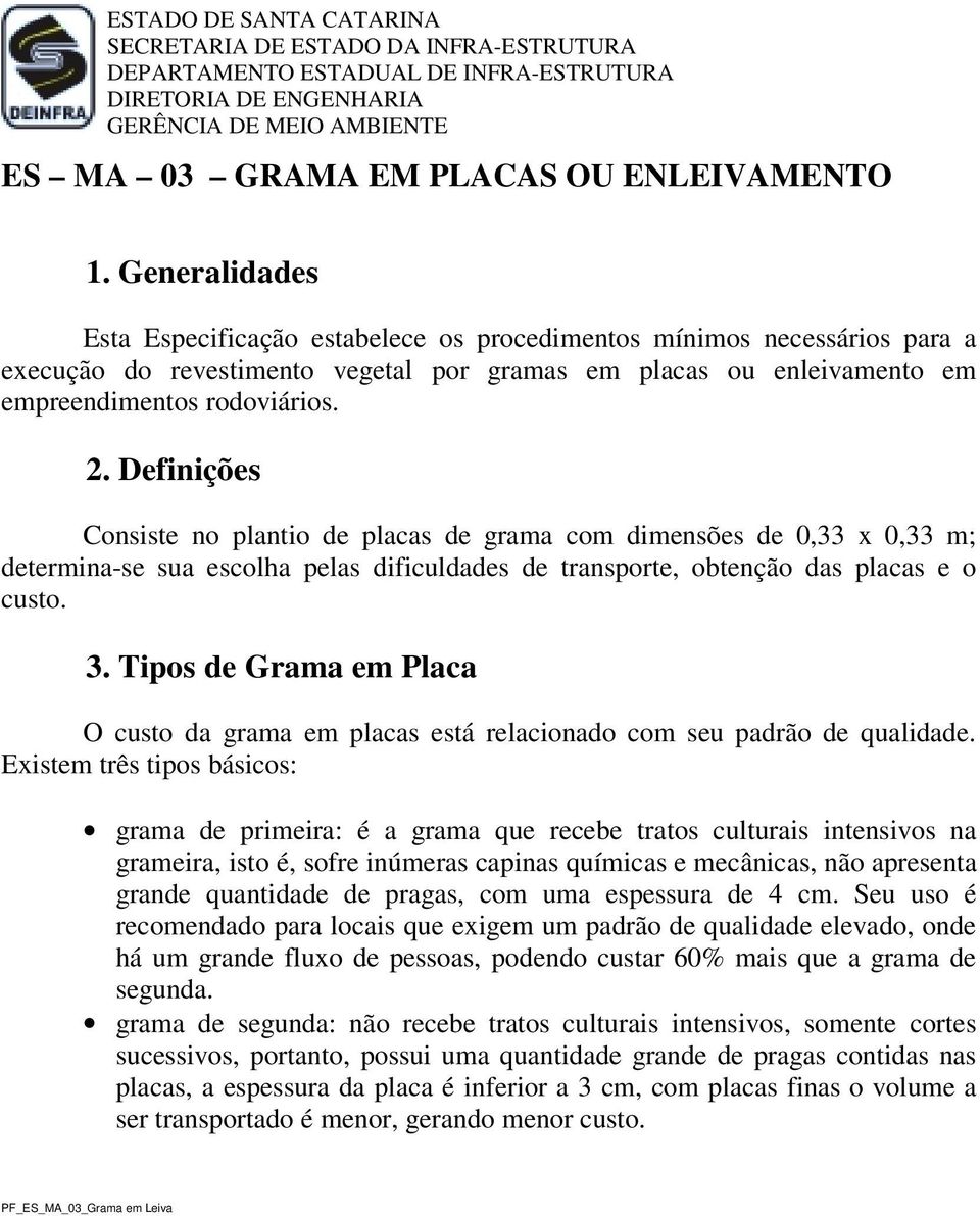 Definições Consiste no plantio de placas de grama com dimensões de 0,33 x 0,33 m; determina-se sua escolha pelas dificuldades de transporte, obtenção das placas e o custo. 3.