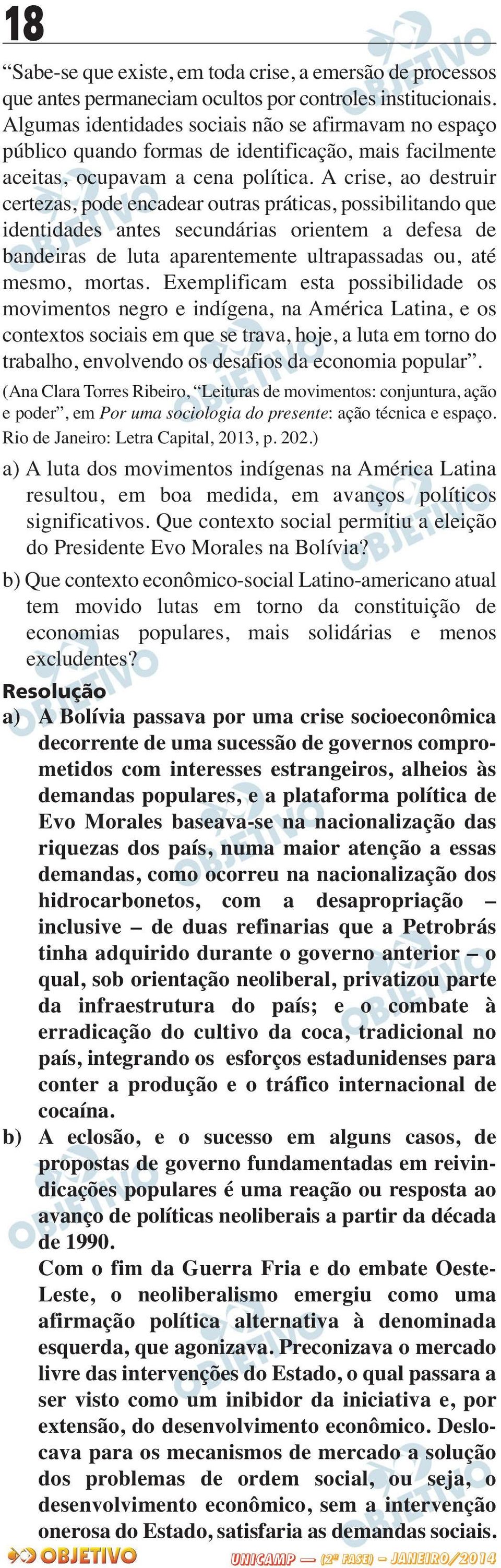 A crise, ao destruir certezas, pode encadear outras práticas, possibilitando que identidades antes secundárias orientem a defesa de bandeiras de luta aparentemente ultrapassadas ou, até mesmo, mortas.