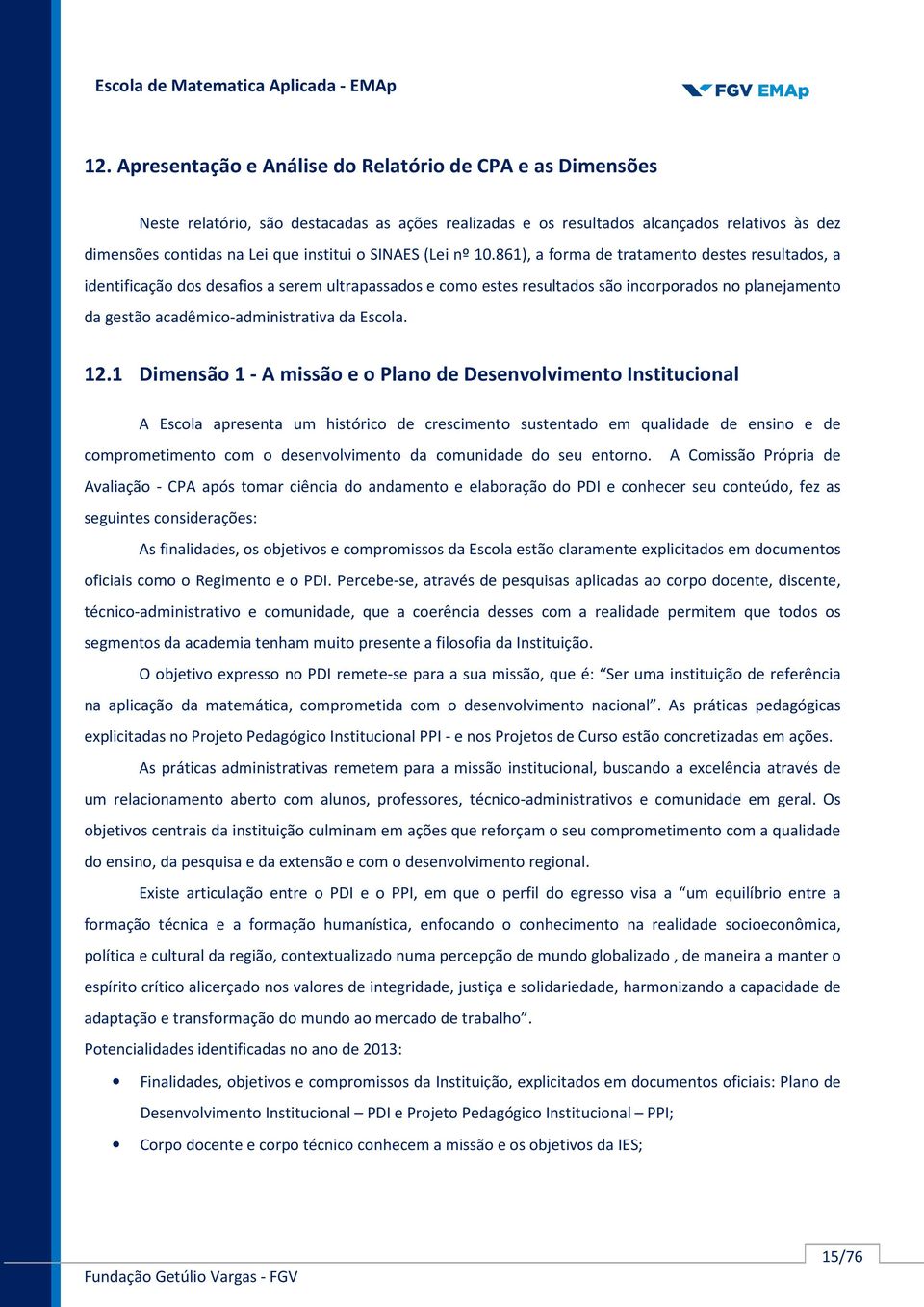 861), a forma de tratamento destes resultados, a identificação dos desafios a serem ultrapassados e como estes resultados são incorporados no planejamento da gestão acadêmico-administrativa da Escola.