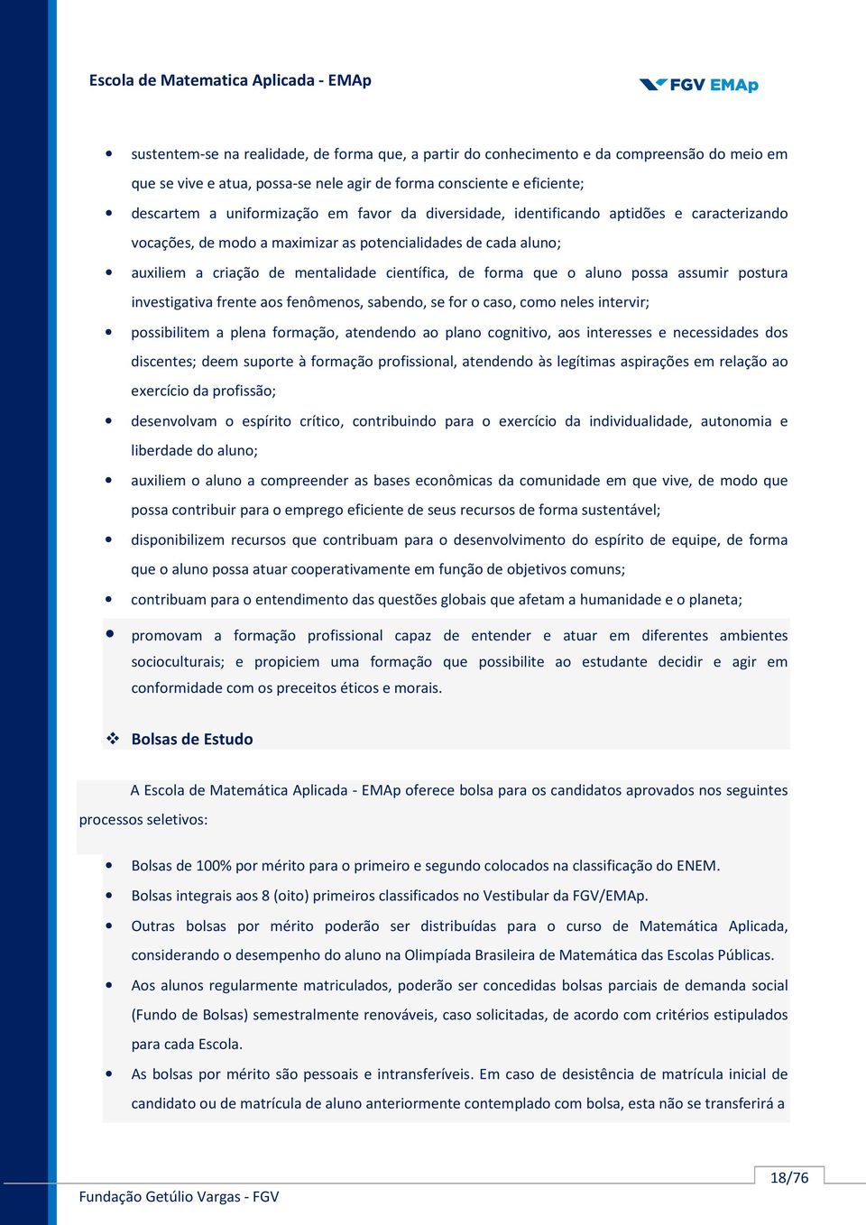 assumir postura investigativa frente aos fenômenos, sabendo, se for o caso, como neles intervir; possibilitem a plena formação, atendendo ao plano cognitivo, aos interesses e necessidades dos