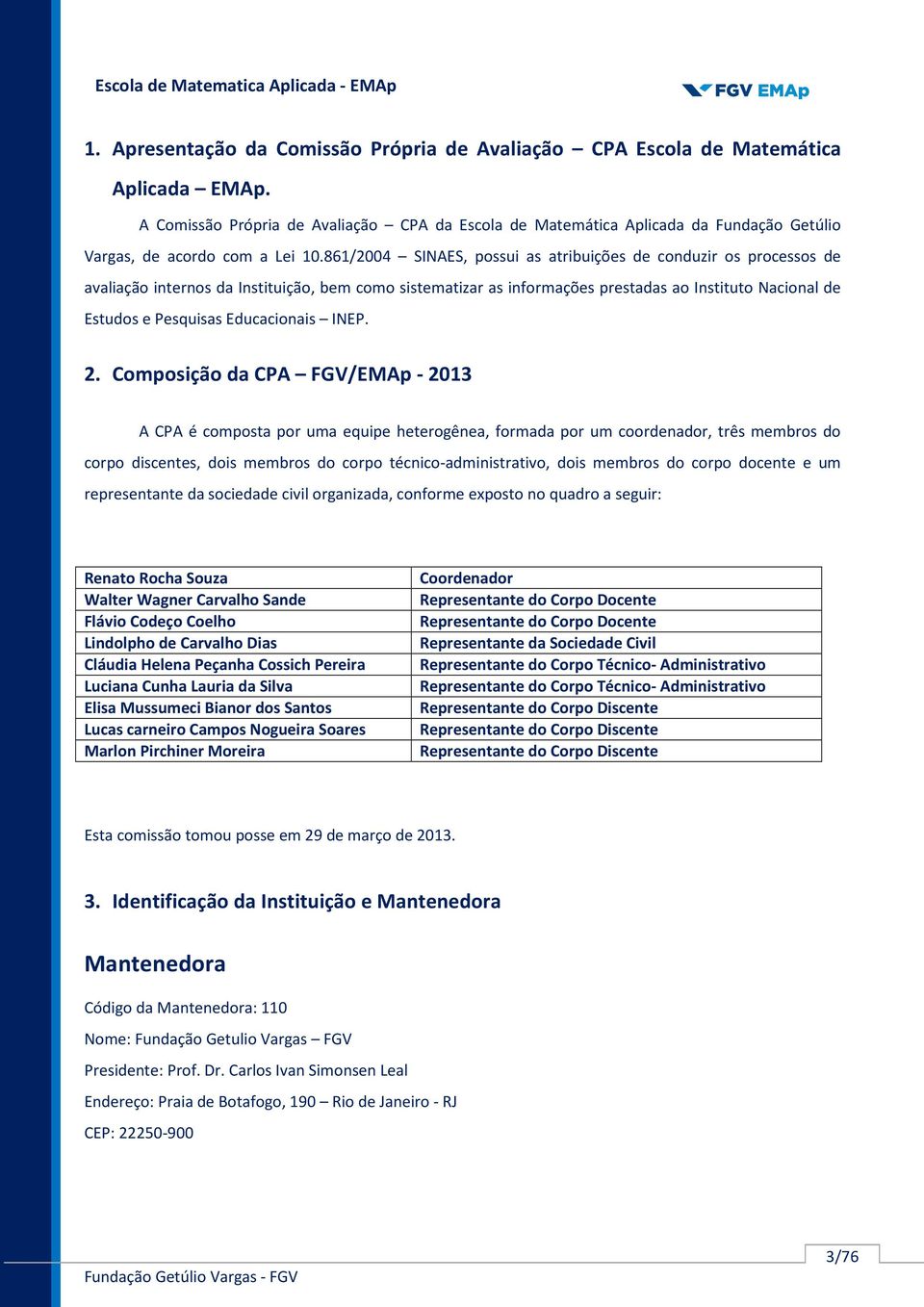 861/2004 SINAES, possui as atribuições de conduzir os processos de avaliação internos da Instituição, bem como sistematizar as informações prestadas ao Instituto Nacional de Estudos e Pesquisas