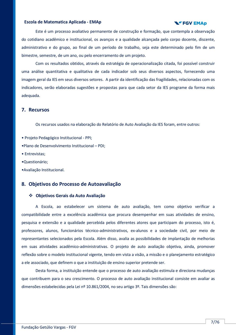 Com os resultados obtidos, através da estratégia de operacionalização citada, foi possível construir uma análise quantitativa e qualitativa de cada indicador sob seus diversos aspectos, fornecendo