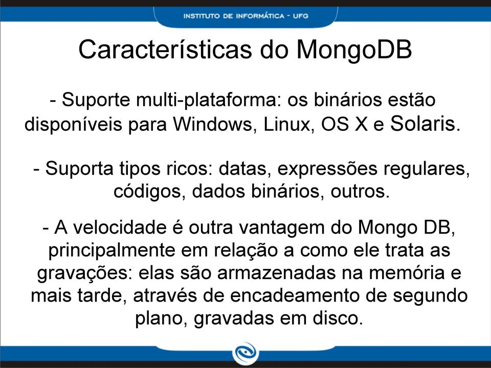 - Suporta tipos ricos: datas, expressões regulares, códigos, dados binários, outros.