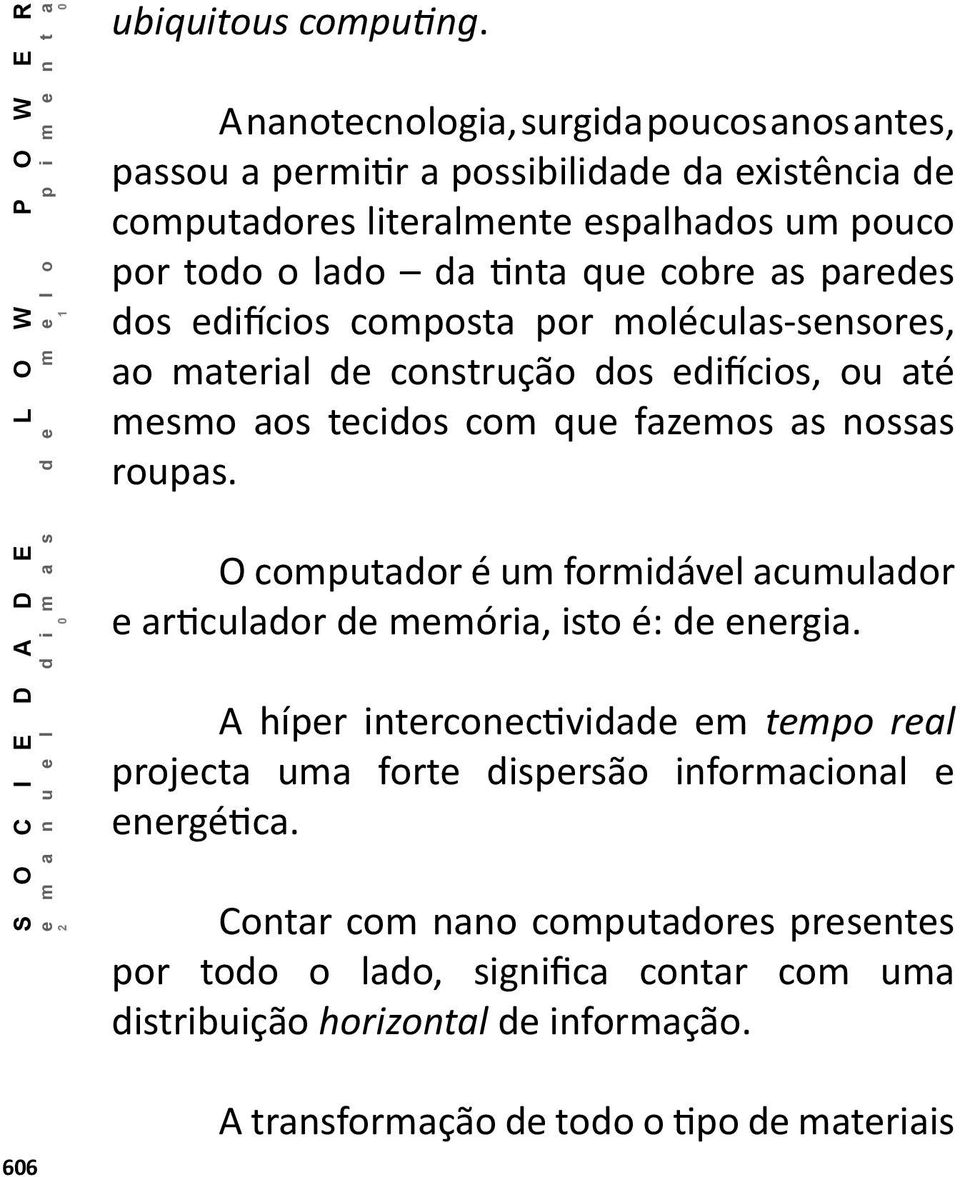 as paredes dos edifícios composta por moléculas-sensores, ao material de construção dos edifícios, ou até mesmo aos tecidos com que fazemos as nossas roupas.