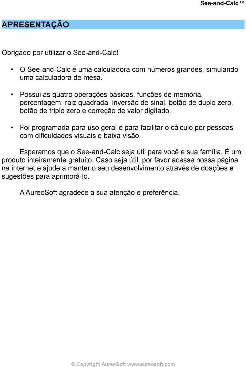 Foi programada para uso geral e para facilitar o cálculo por pessoas com dificuldades visuais e baixa visão. Esperamos que o See-and-Calc seja útil para você e sua família.