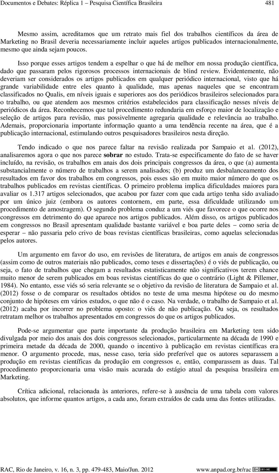 Isso porque esses artigos tendem a espelhar o que há de melhor em nossa produção científica, dado que passaram pelos rigorosos processos internacionais de blind review.